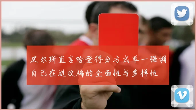 皮尔斯直言哈登得分方式单一强调自己在进攻端的全面性与多样性