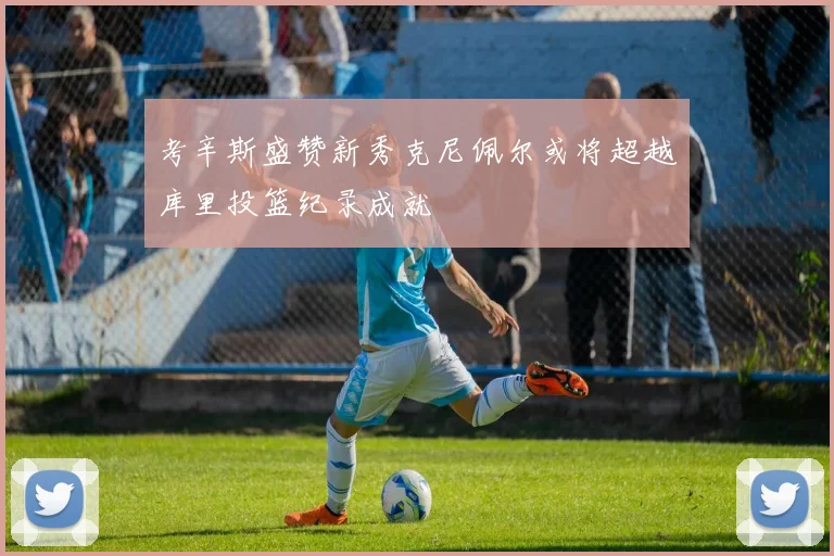 考辛斯盛赞新秀克尼佩尔或将超越库里投篮纪录成就